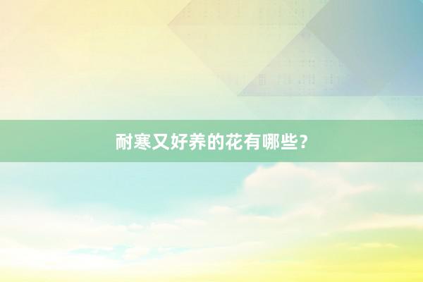 耐寒又好养的花有哪些？